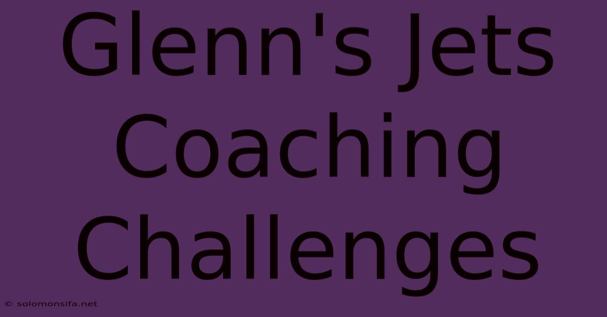 Glenn's Jets Coaching Challenges