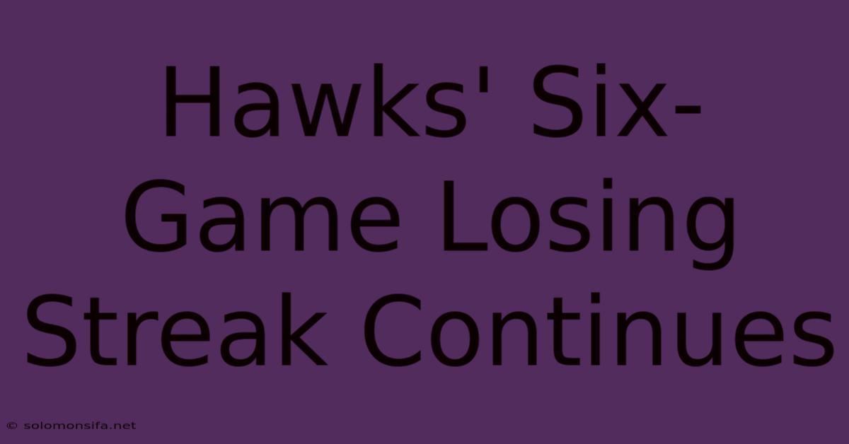 Hawks' Six-Game Losing Streak Continues