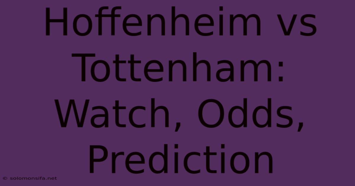 Hoffenheim Vs Tottenham: Watch, Odds, Prediction