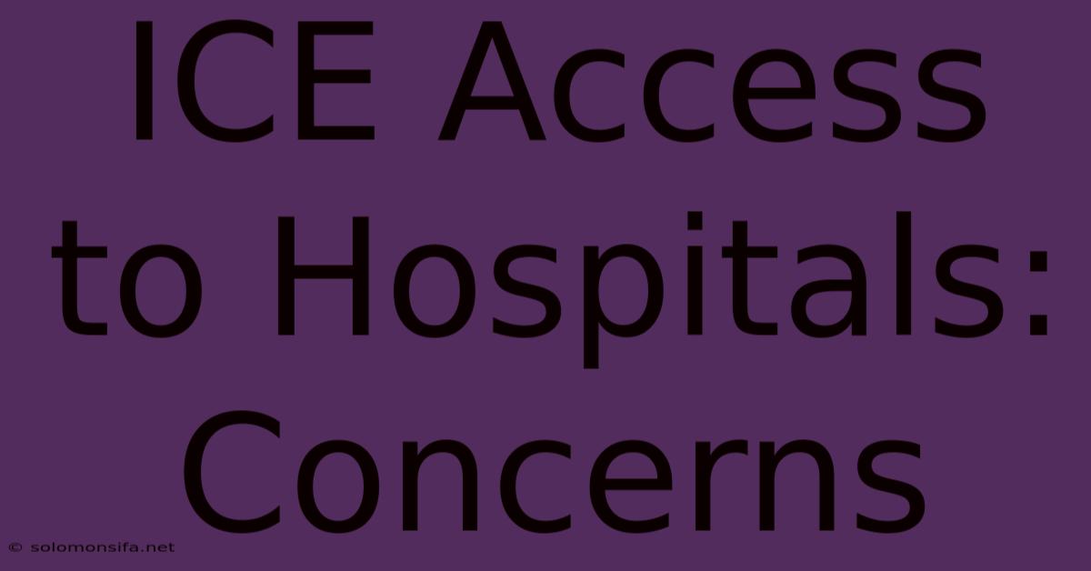 ICE Access To Hospitals: Concerns