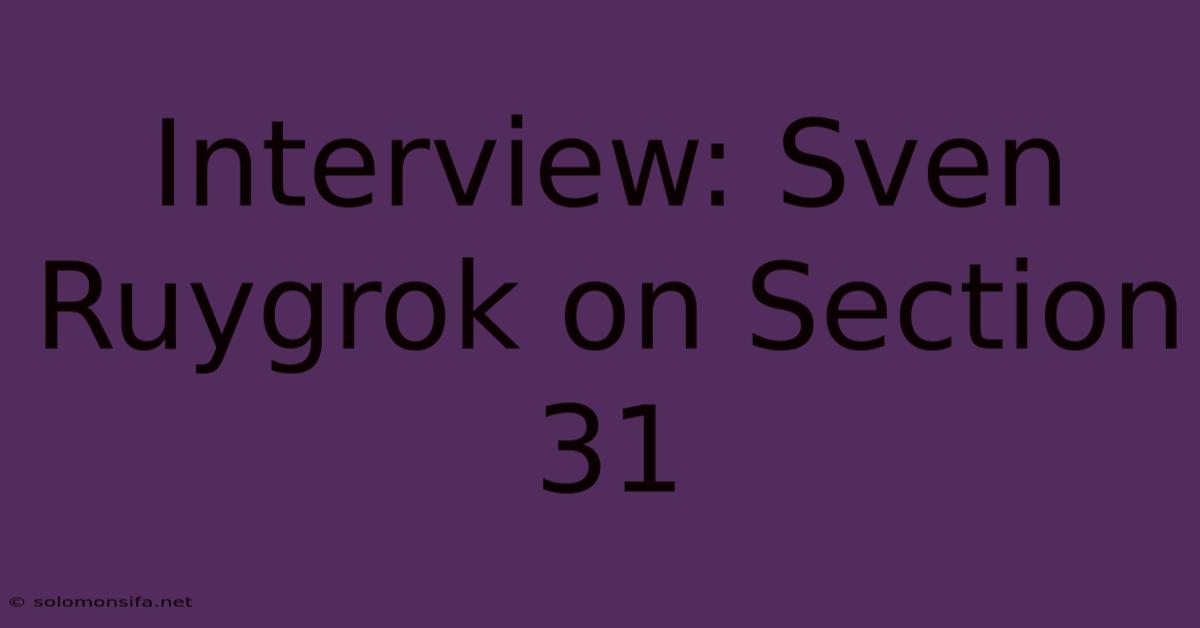 Interview: Sven Ruygrok On Section 31