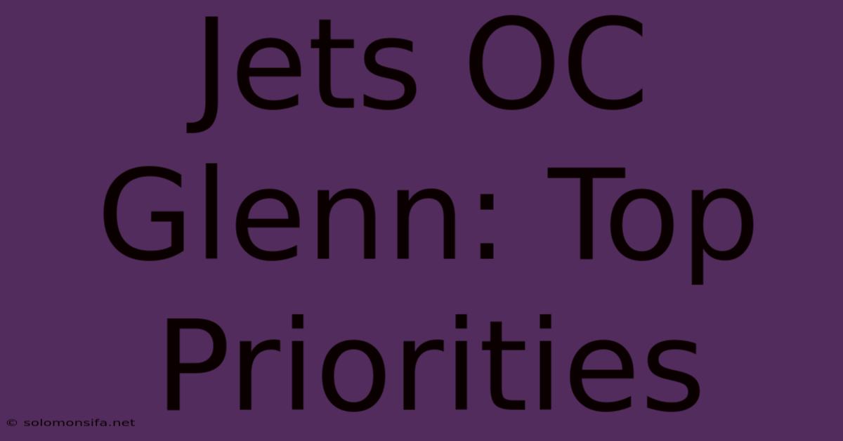 Jets OC Glenn: Top Priorities