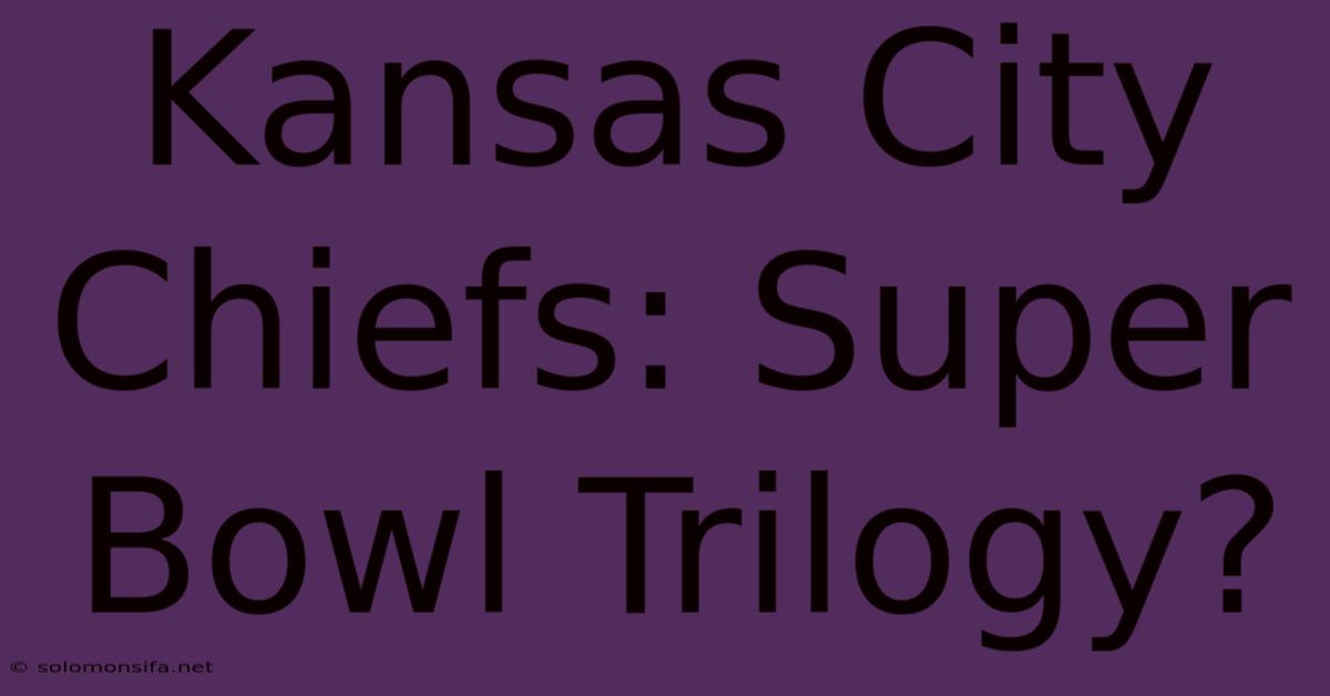 Kansas City Chiefs: Super Bowl Trilogy?