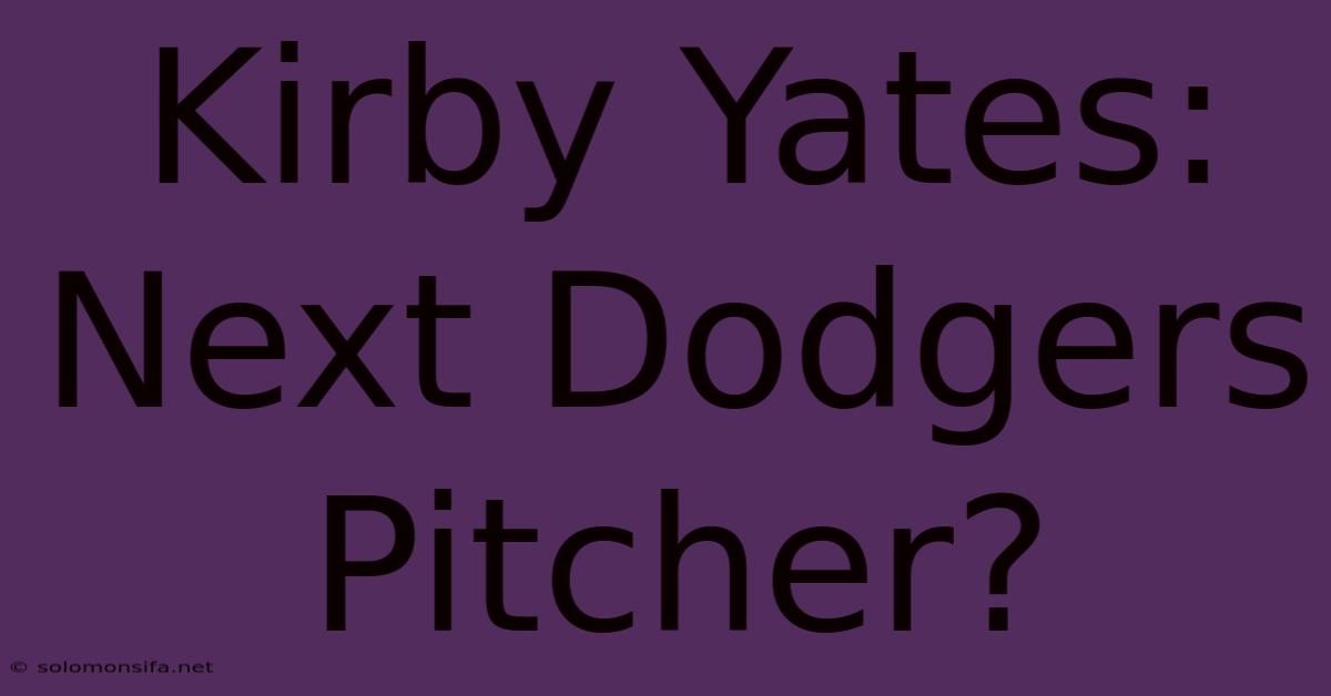 Kirby Yates: Next Dodgers Pitcher?