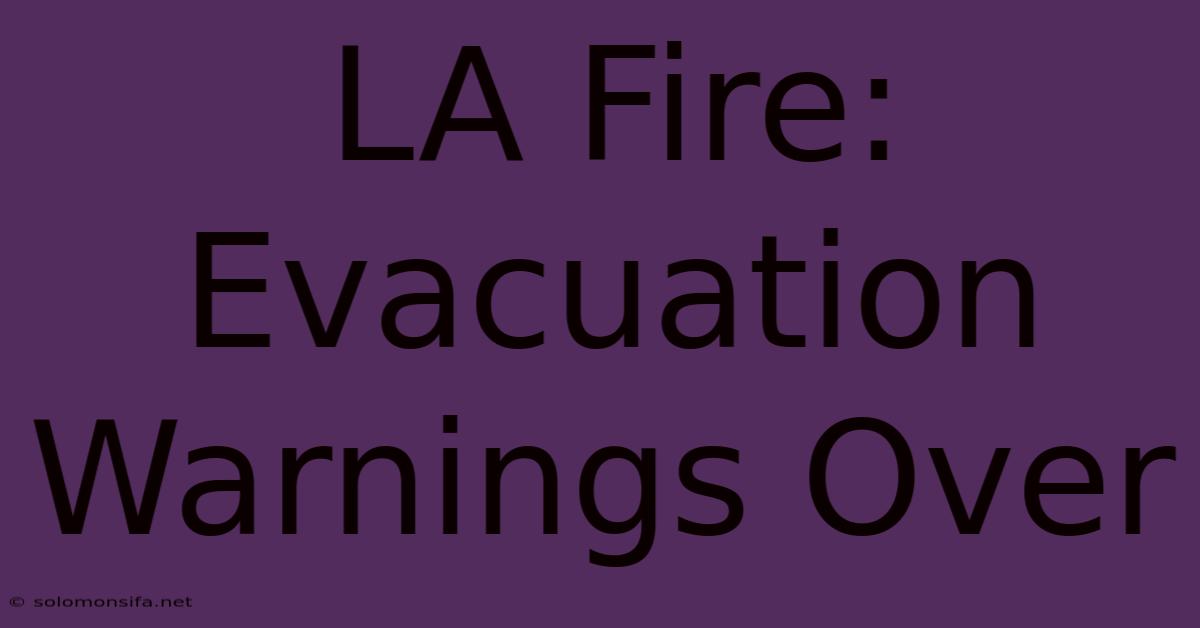 LA Fire: Evacuation Warnings Over