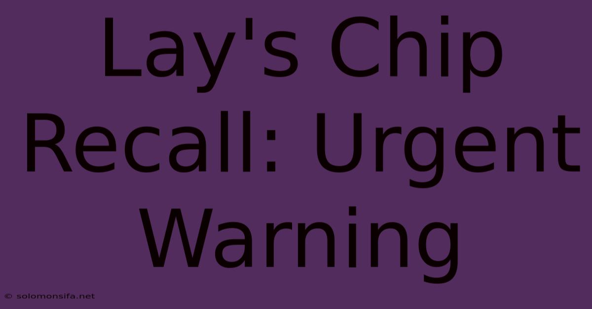 Lay's Chip Recall: Urgent Warning