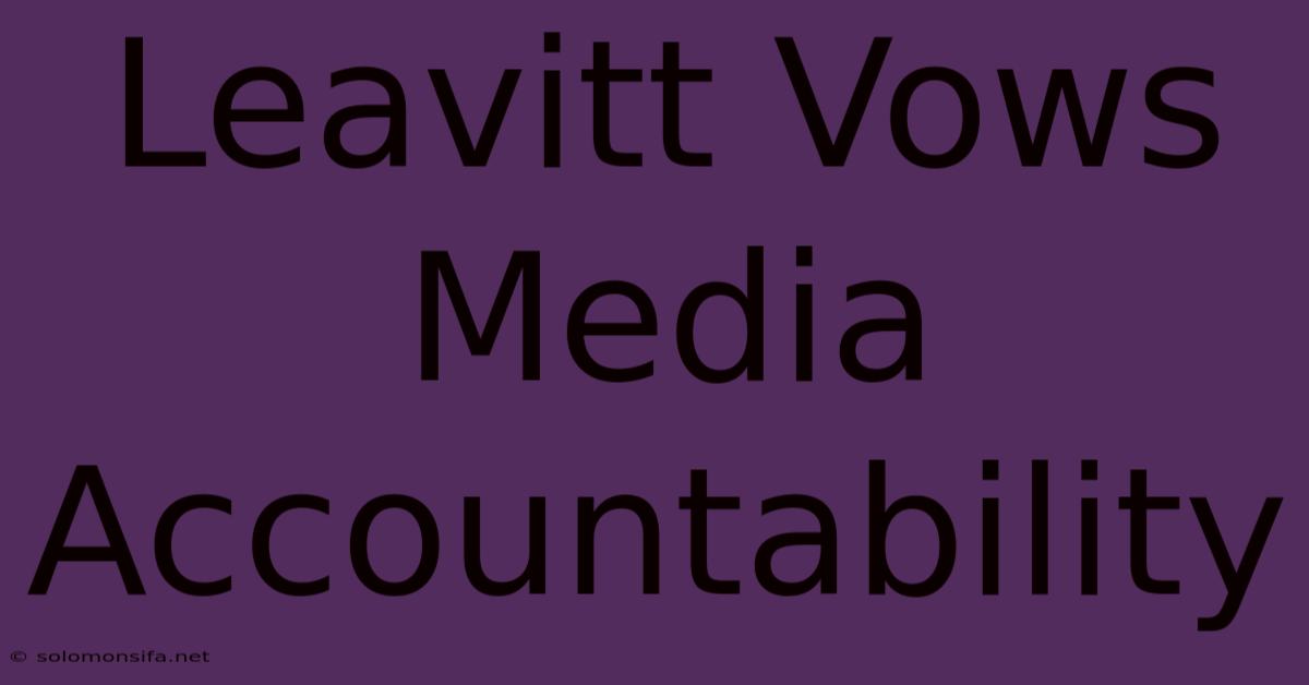 Leavitt Vows Media Accountability