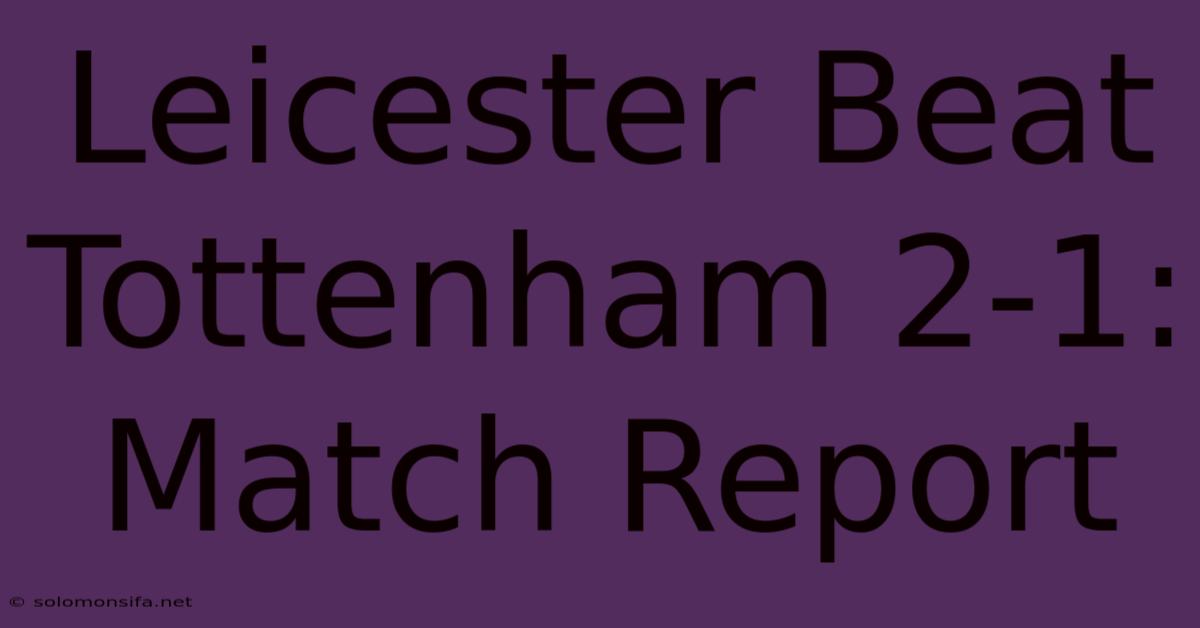 Leicester Beat Tottenham 2-1: Match Report