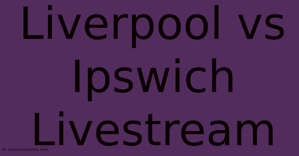 Liverpool Vs Ipswich Livestream