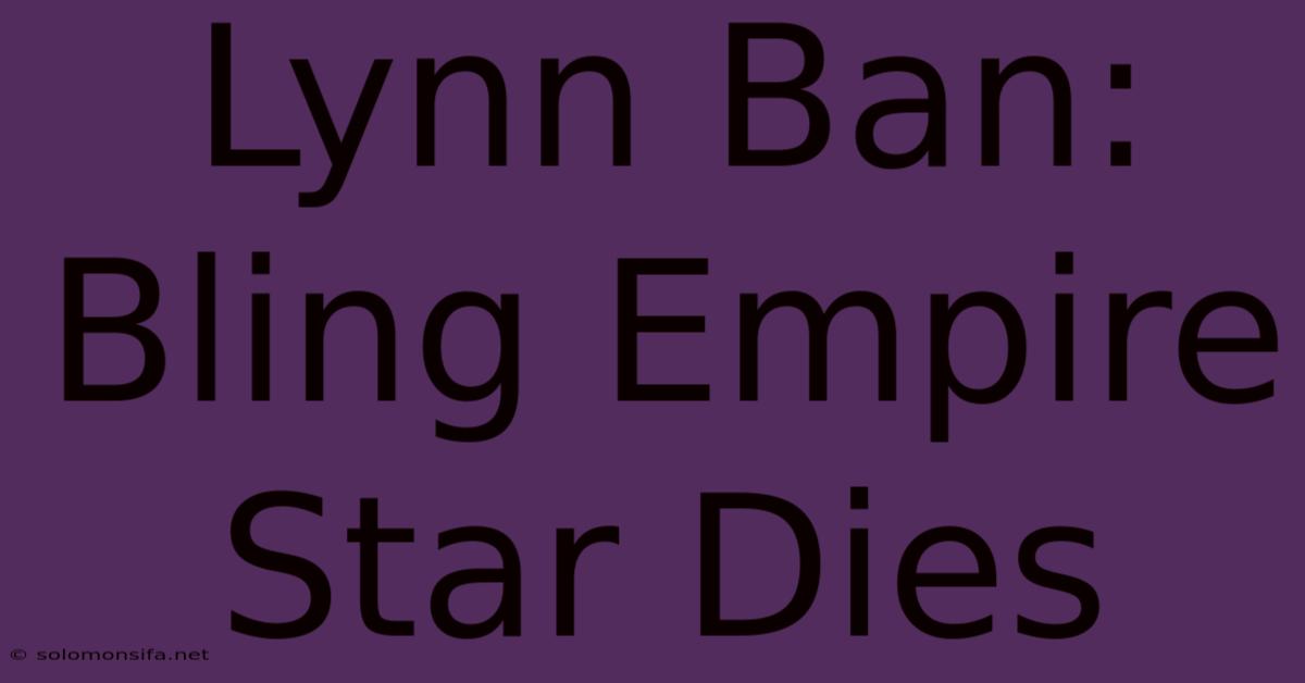 Lynn Ban: Bling Empire Star Dies