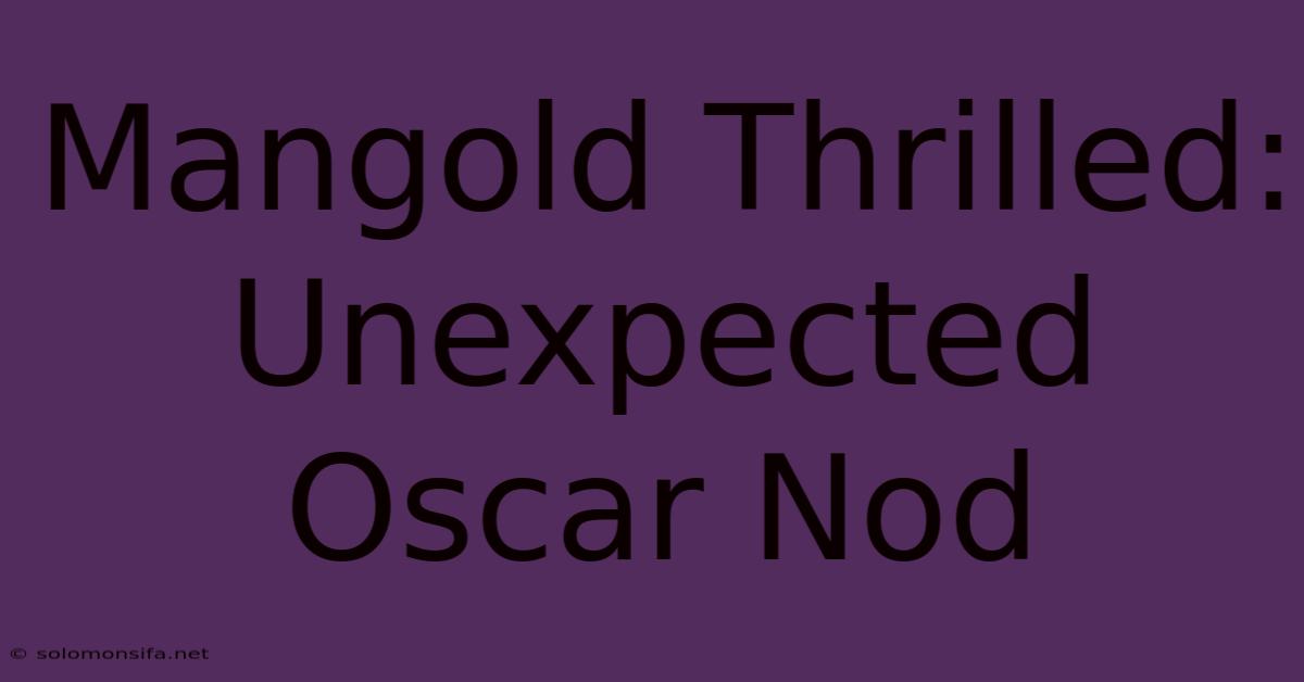 Mangold Thrilled: Unexpected Oscar Nod