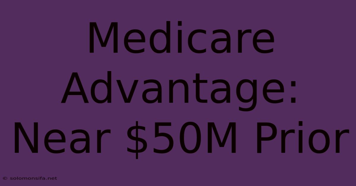 Medicare Advantage: Near $50M Prior