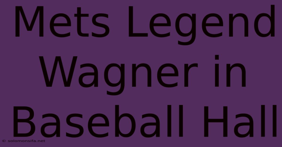 Mets Legend Wagner In Baseball Hall