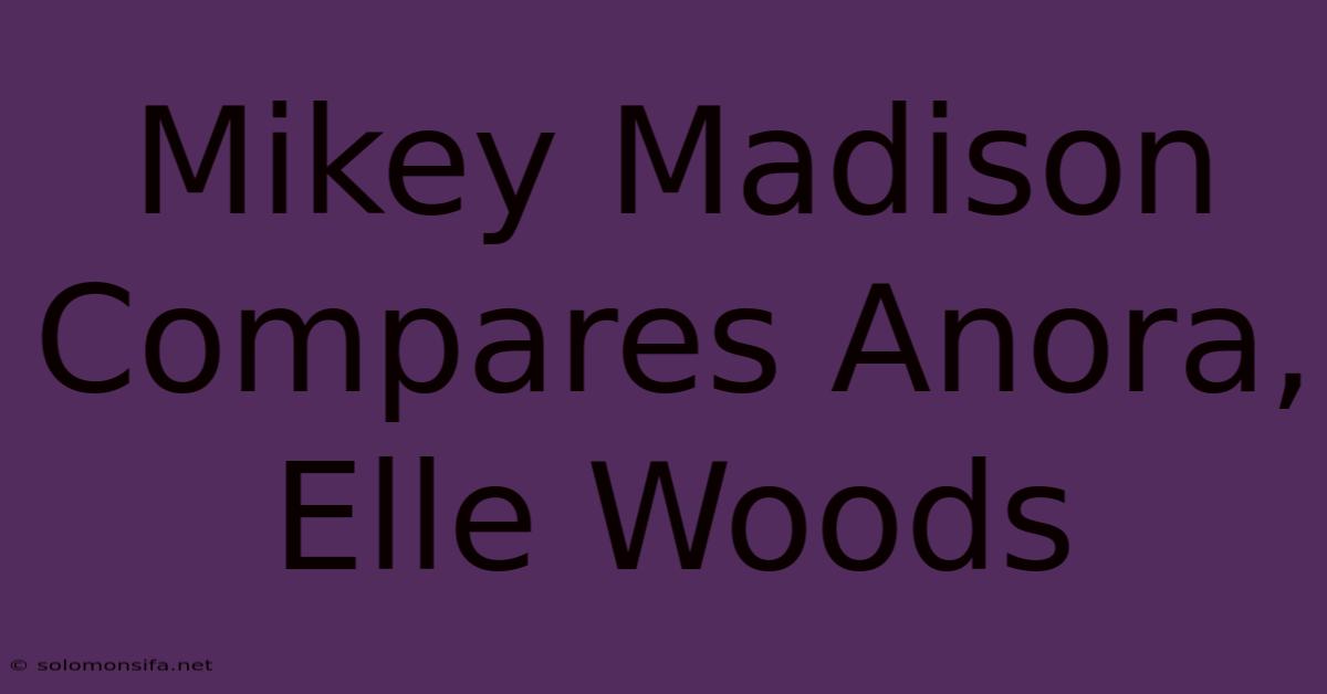 Mikey Madison Compares Anora, Elle Woods