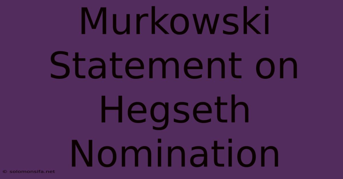 Murkowski Statement On Hegseth Nomination