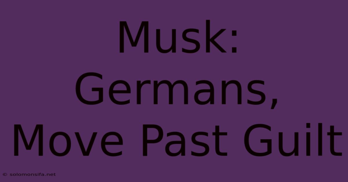 Musk: Germans, Move Past Guilt