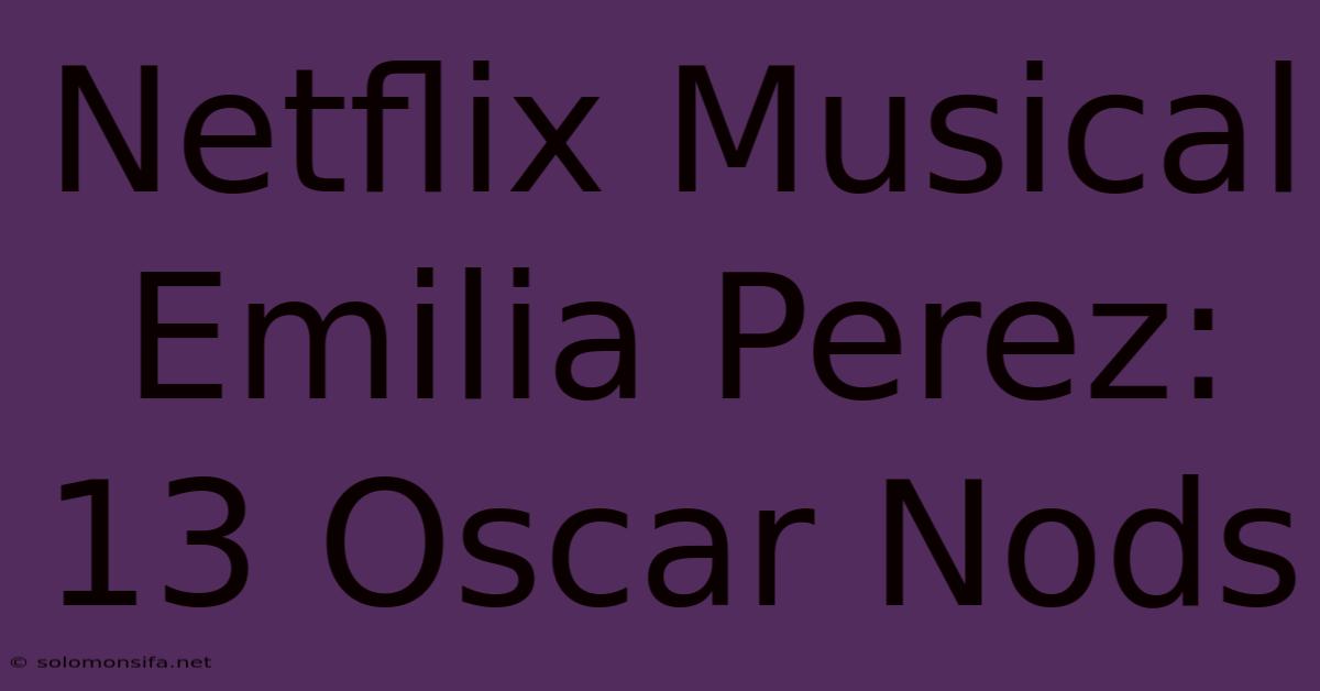 Netflix Musical Emilia Perez: 13 Oscar Nods