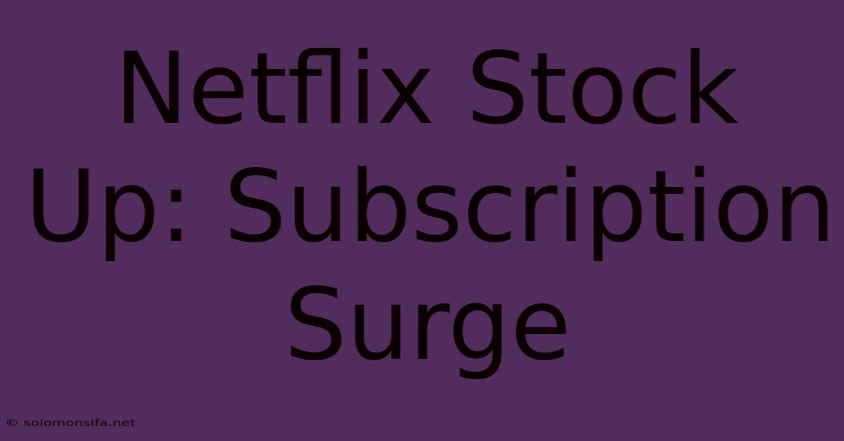 Netflix Stock Up: Subscription Surge