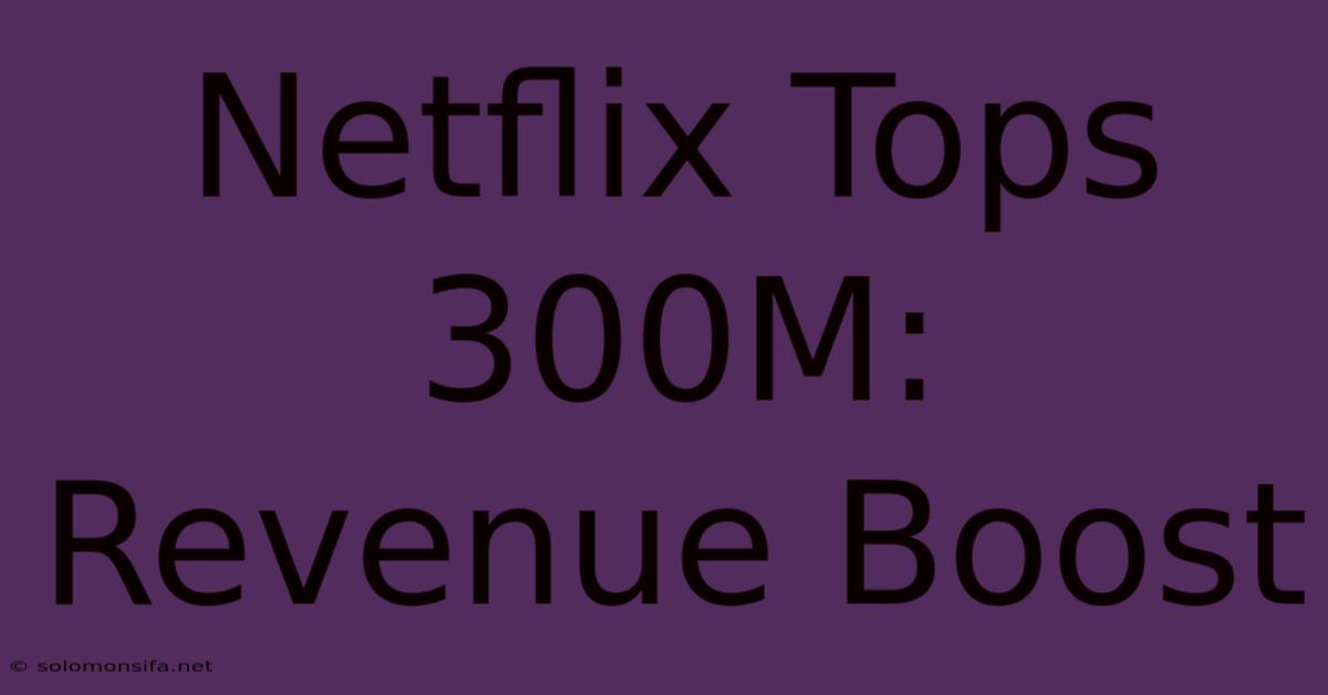 Netflix Tops 300M: Revenue Boost