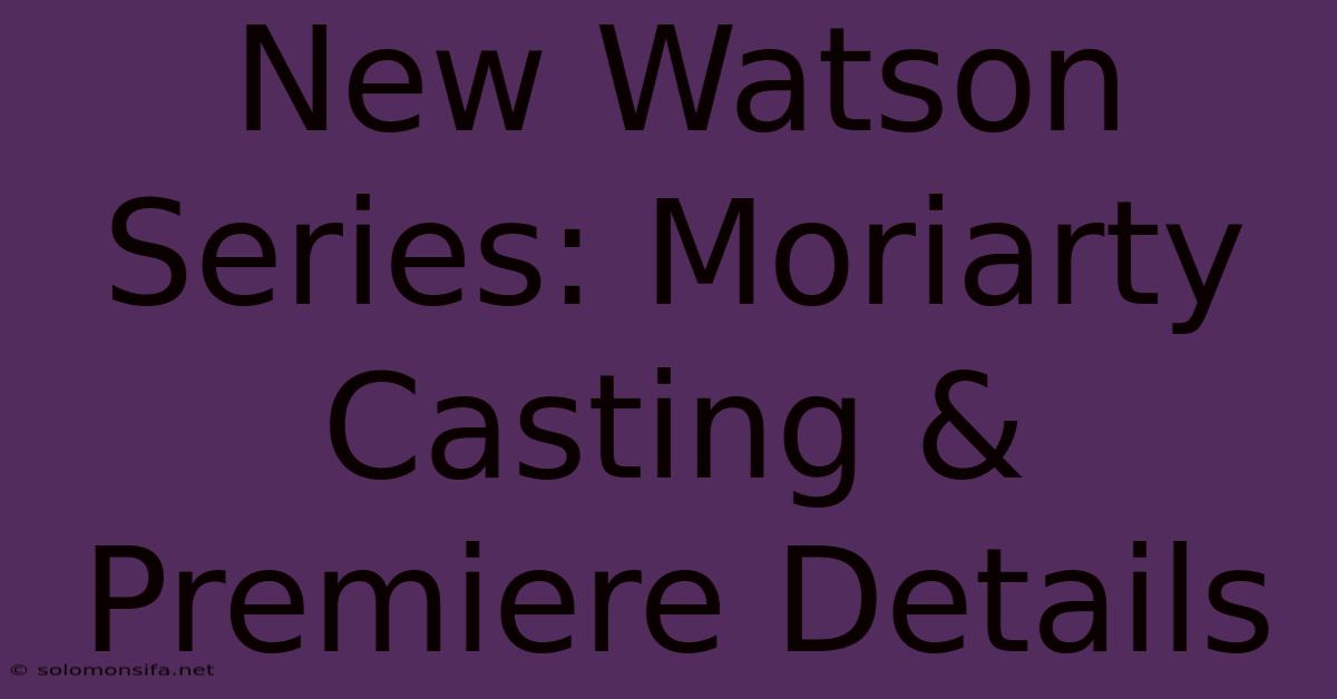 New Watson Series: Moriarty Casting & Premiere Details