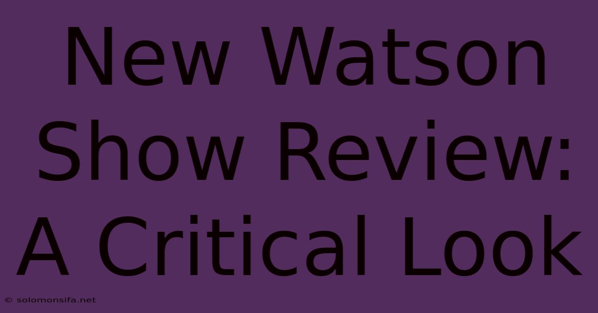 New Watson Show Review: A Critical Look