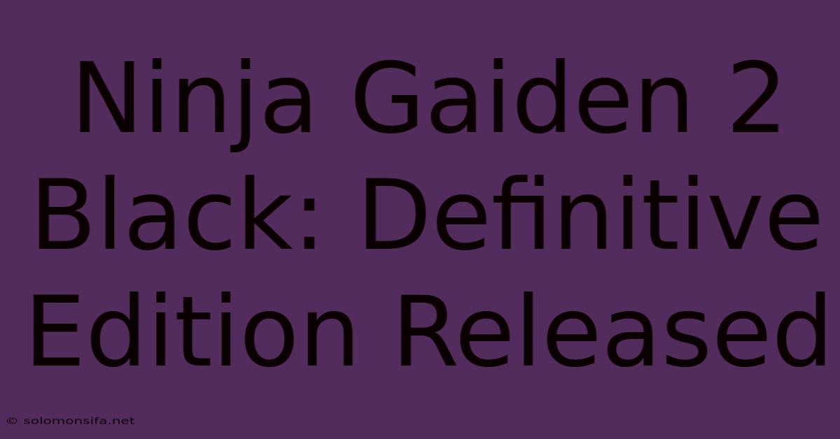 Ninja Gaiden 2 Black: Definitive Edition Released