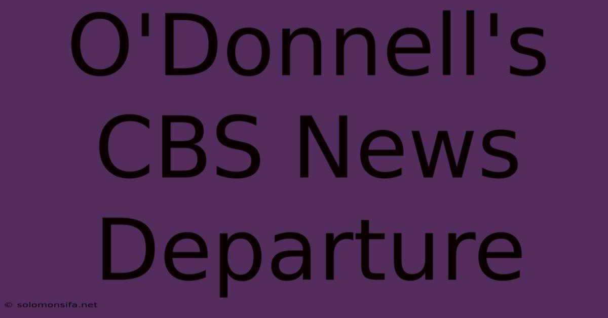 O'Donnell's CBS News Departure