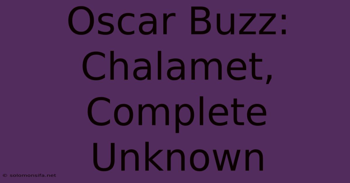 Oscar Buzz: Chalamet, Complete Unknown