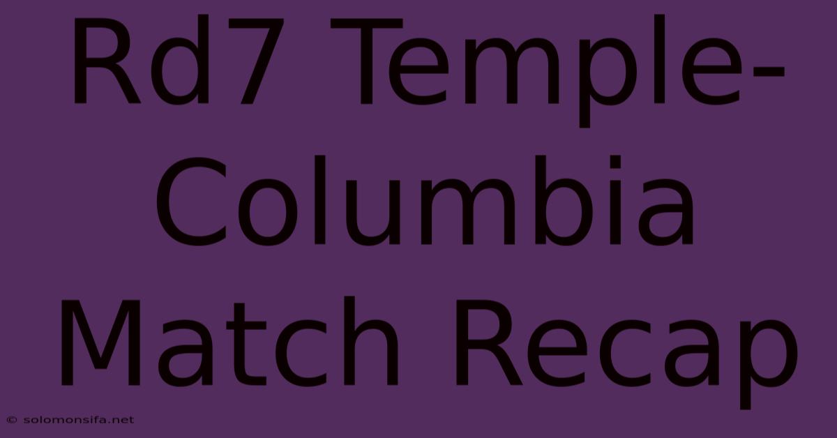 Rd7 Temple-Columbia Match Recap