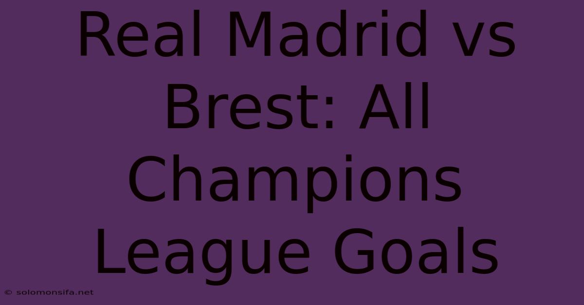 Real Madrid Vs Brest: All Champions League Goals