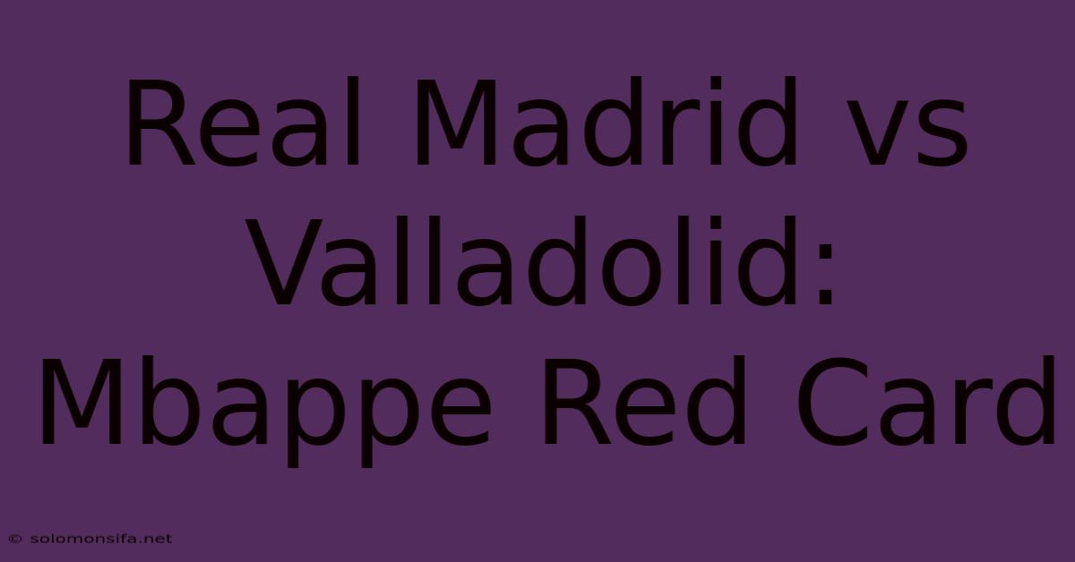 Real Madrid Vs Valladolid: Mbappe Red Card