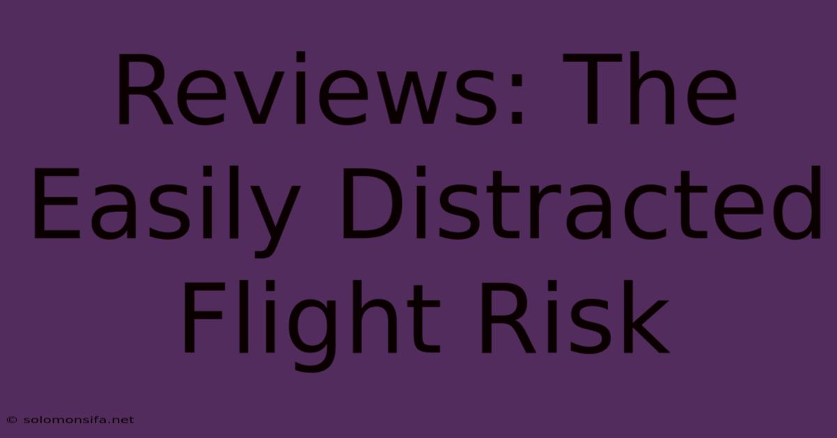 Reviews: The Easily Distracted Flight Risk