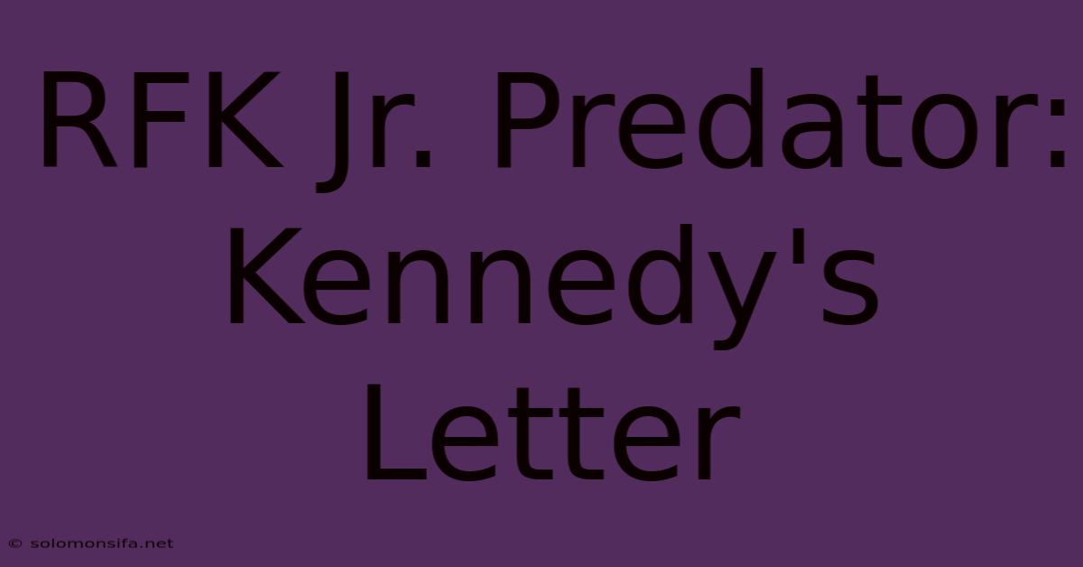 RFK Jr. Predator: Kennedy's Letter