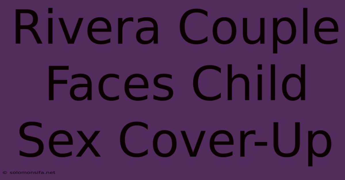 Rivera Couple Faces Child Sex Cover-Up