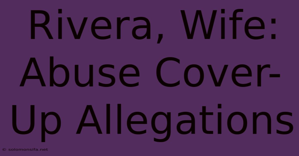 Rivera, Wife: Abuse Cover-Up Allegations