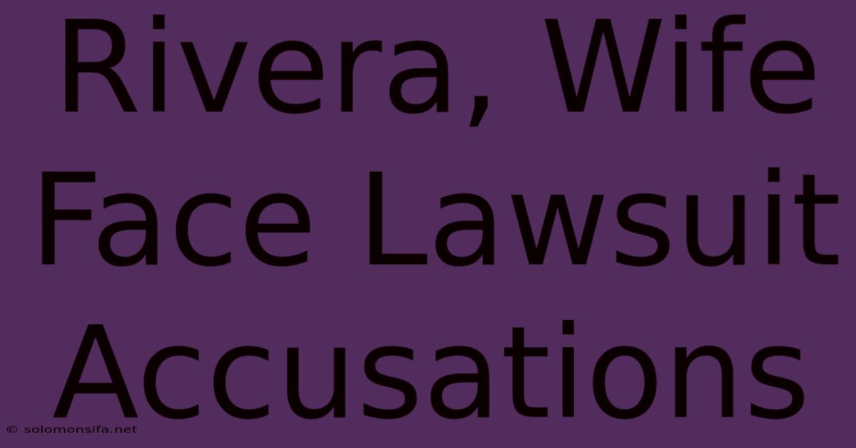 Rivera, Wife Face Lawsuit Accusations