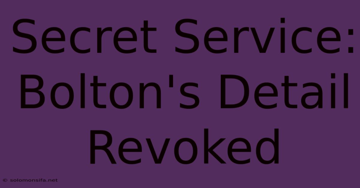 Secret Service: Bolton's Detail Revoked