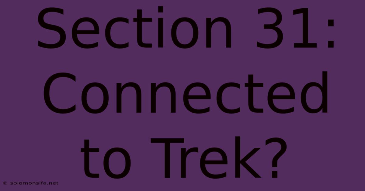 Section 31: Connected To Trek?