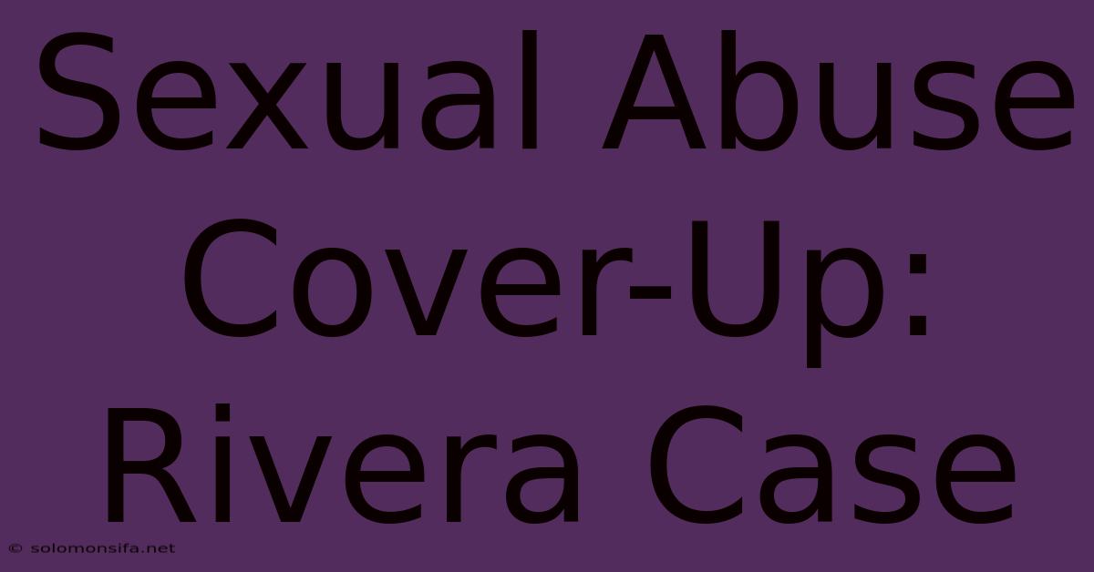 Sexual Abuse Cover-Up: Rivera Case