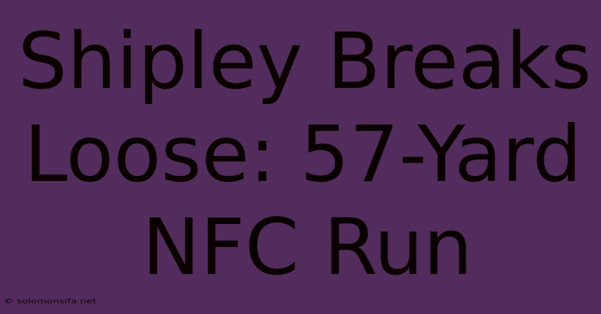 Shipley Breaks Loose: 57-Yard NFC Run