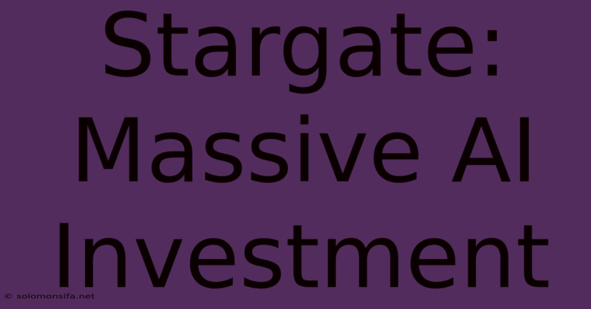 Stargate:  Massive AI Investment