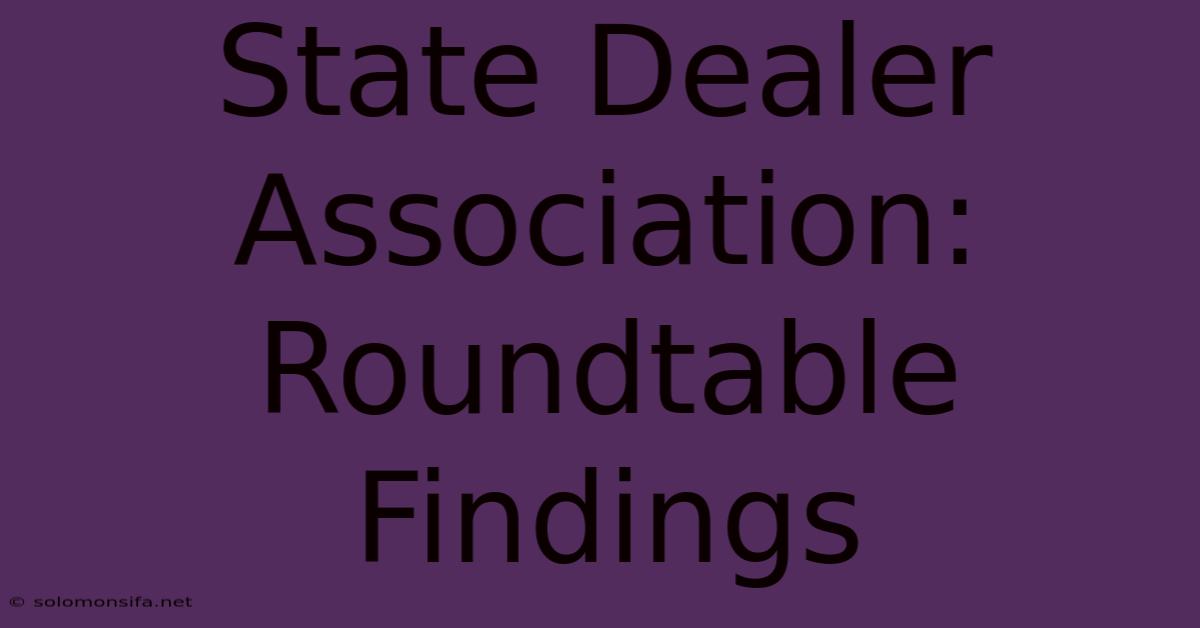 State Dealer Association: Roundtable Findings