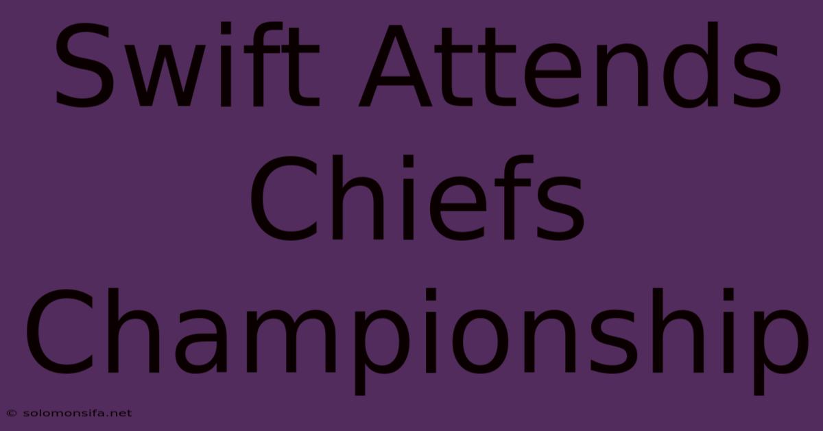 Swift Attends Chiefs Championship