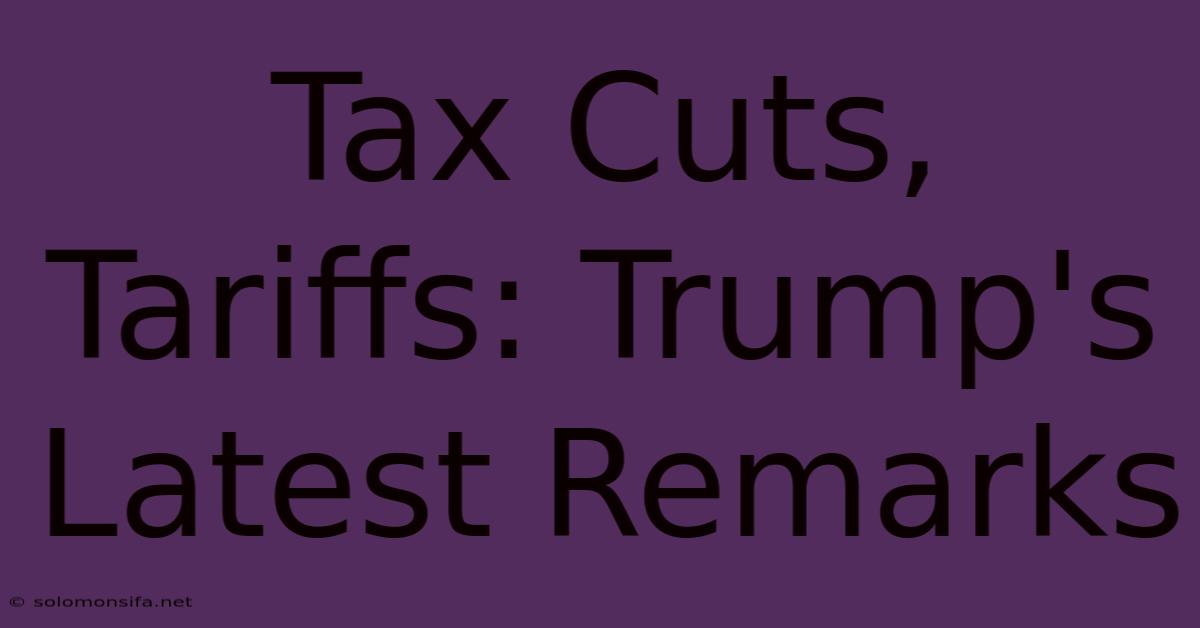 Tax Cuts, Tariffs: Trump's Latest Remarks