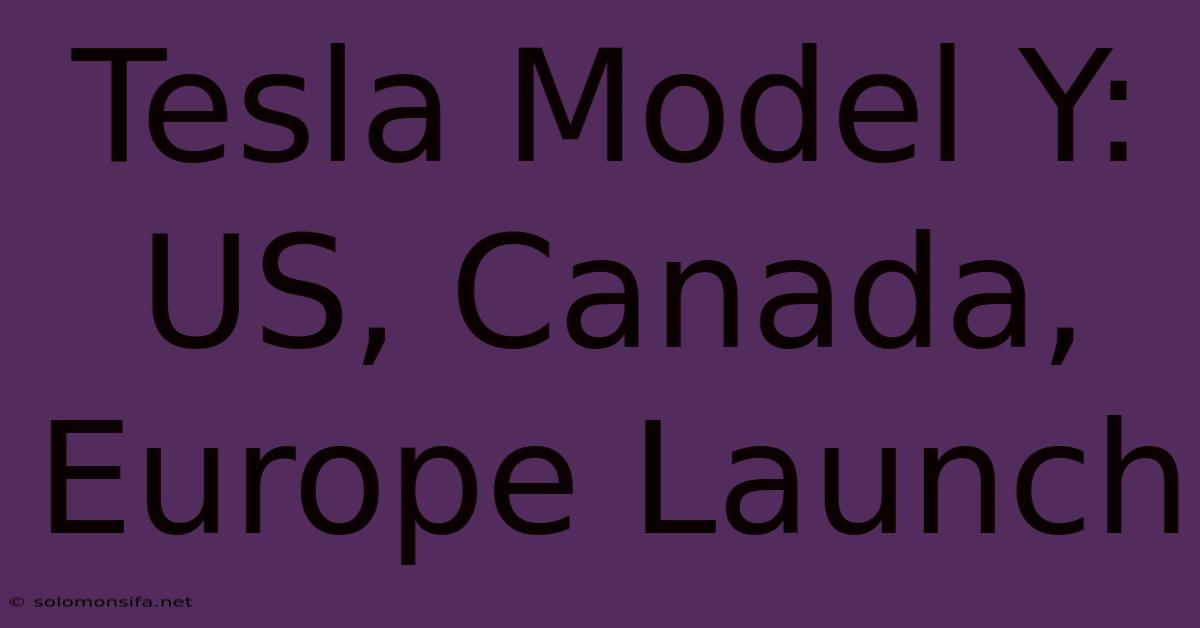 Tesla Model Y: US, Canada, Europe Launch