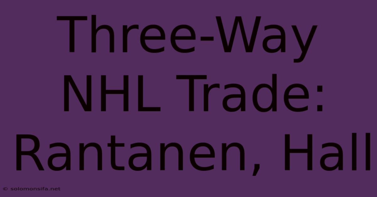 Three-Way NHL Trade: Rantanen, Hall