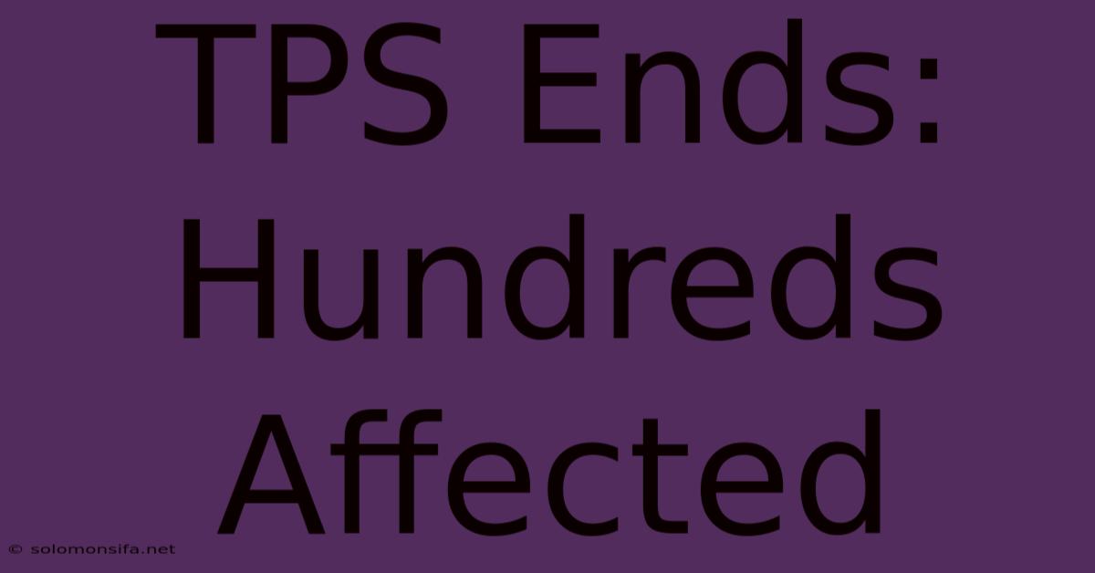 TPS Ends: Hundreds Affected