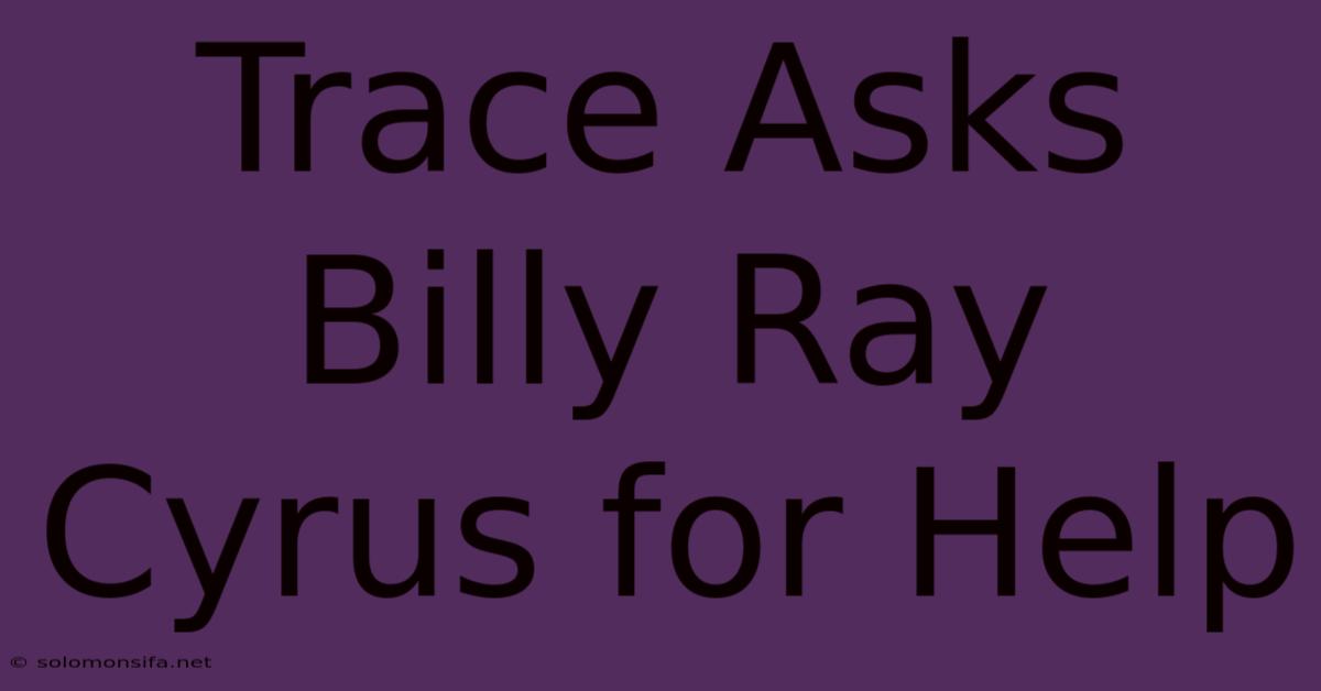 Trace Asks Billy Ray Cyrus For Help