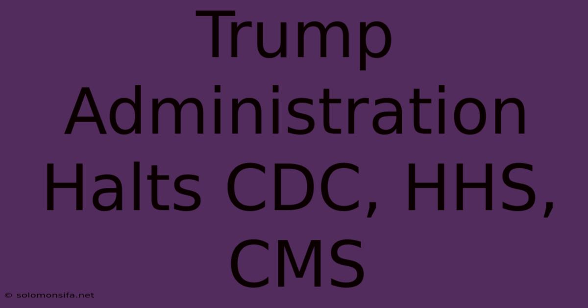 Trump Administration Halts CDC, HHS, CMS