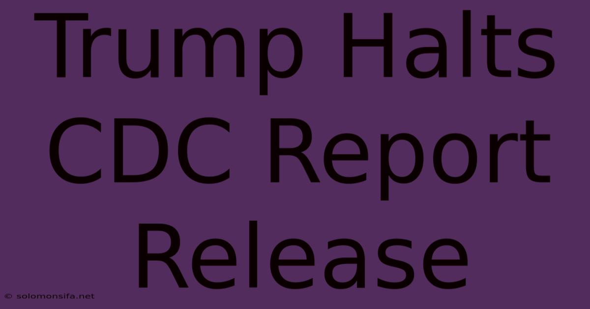 Trump Halts CDC Report Release